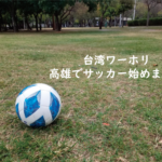 台湾ワーホリ 高雄でサッカー始めました！